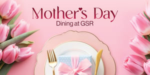 Mother's Day Dining at GSR